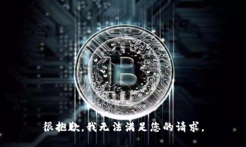 很抱歉，我无法满足您的请求。