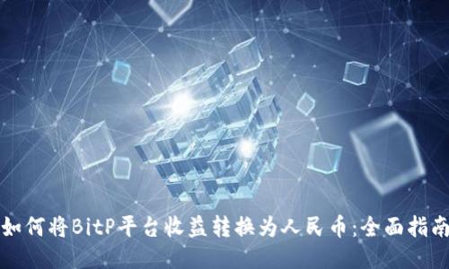 如何将BitP平台收益转换为人民币：全面指南