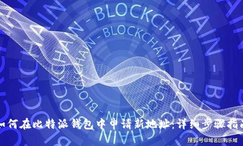 如何在比特派钱包中申请新地址：详细步骤指南