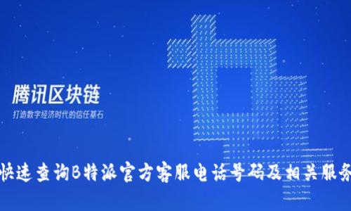 如何快速查询B特派官方客服电话号码及相关服务指南