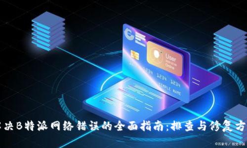 解决B特派网络错误的全面指南：排查与修复方法