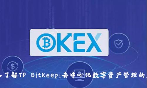 深入了解TP BitKeep：去中心化数字资产管理的未来