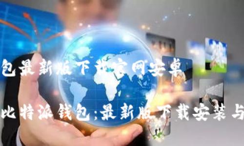比特派钱包最新版下载官网安卓

全面探索比特派钱包：最新版下载安装与使用指南