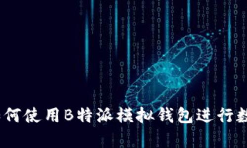 全面解析：如何使用B特派模拟钱包进行数字资产管理