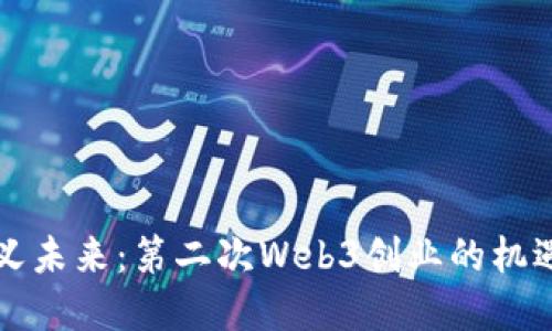 重新定义未来：第二次Web3创业的机遇与挑战