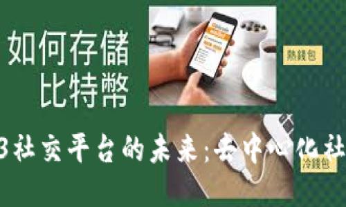 探索国产Web3社交平台的未来：去中心化社交网络的崛起