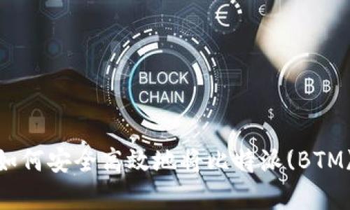 全面解析：如何安全高效地将比特派(BTM)资金转出？