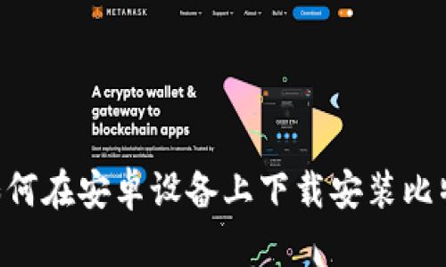 全面指南：如何在安卓设备上下载安装比特派钱包App