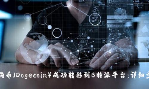 如何将狗狗币（Dogecoin）成功转移到B特派平台：详细步骤与技巧