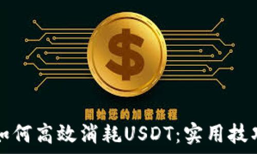   
小狐狸钱包如何高效消耗USDT：实用技巧与风险防范
