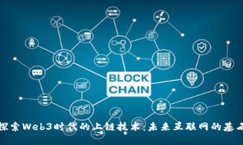 探索Web3时代的上链技术：未来互联网的基石