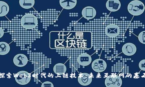 探索Web3时代的上链技术：未来互联网的基石
