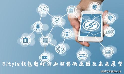 Bitpie钱包暂时停止销售的原因及未来展望