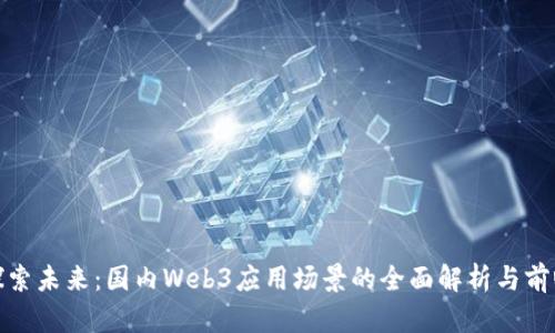 探索未来：国内Web3应用场景的全面解析与前瞻