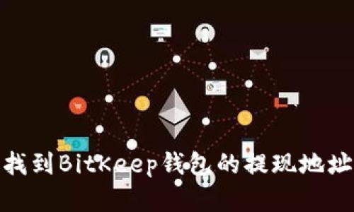  全面解析：如何找到BitKeep钱包的提现地址与安全提币指南
