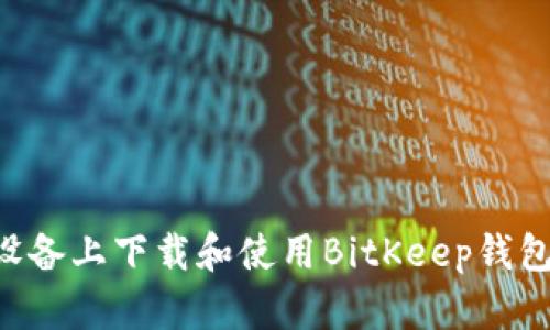 如何在苹果设备上下载和使用BitKeep钱包：全方位指南