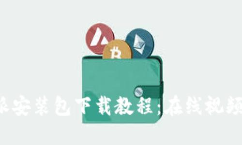 详尽的b特派安装包下载教程：在线视频与步骤指南