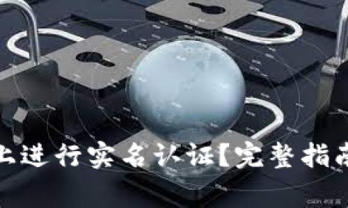 如何在BitP上进行实名认证？完整指南与注意事项