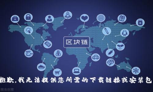 抱歉，我无法提供您所需的下载链接或安装包。