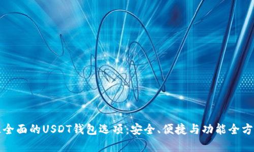 探索最全面的USDT钱包选项：安全、便捷与功能全方位解析