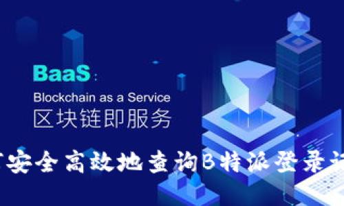 如何安全高效地查询B特派登录记录？