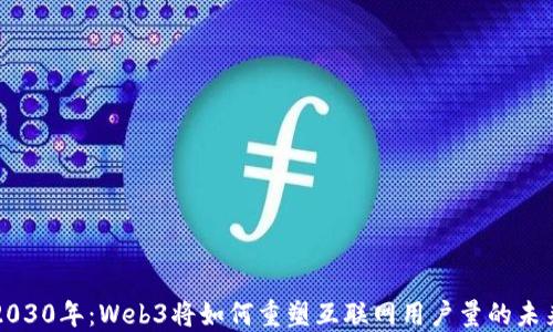 
2030年：Web3将如何重塑互联网用户量的未来