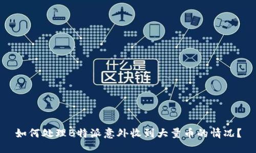 如何处理B特派意外收到大量币的情况？