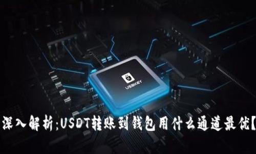 深入解析：USDT转账到钱包用什么通道最优？