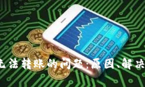 解决b特派钱包无法转账的问题：原因、解决方案与注意事项