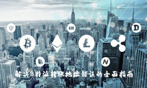 解决B特派转账地址错误的全面指南