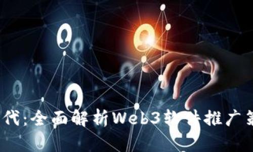 探索Web3新时代：全面解析Web3软件推广策略与未来趋势