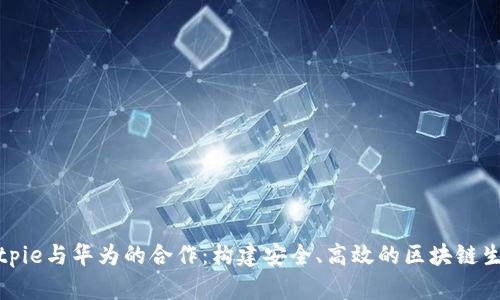 探索Bitpie与华为的合作：构建安全、高效的区块链生态系统