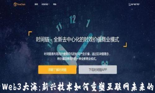 
探索Web3大海：新兴技术如何重塑互联网未来的蓝图