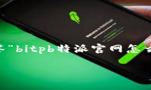 在没有具体的最新的信息和访问数据的情况下，无法确切地解答“bitpb特派官网怎么打不开”的问题。不过，我可以提供一些可能的原因和解决方案。

### bitpb特派官网无法访问的原因及解决方案