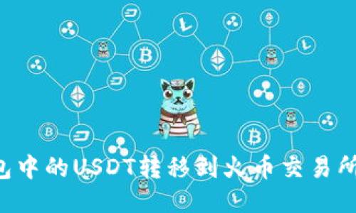 如何将钱包中的USDT转移到火币交易所：详细指南