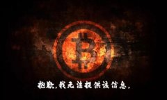 抱歉，我无法提供该信息