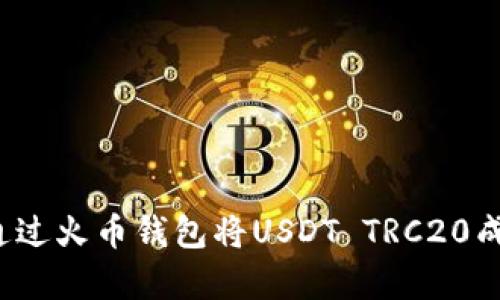 全面解析：如何通过火币钱包将USDT TRC20成功兑换为人民币