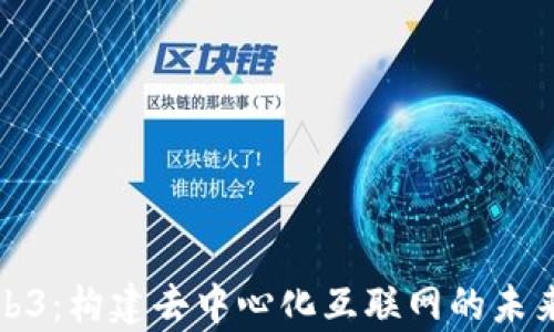 
揭秘Web3：构建去中心化互联网的未来与前景