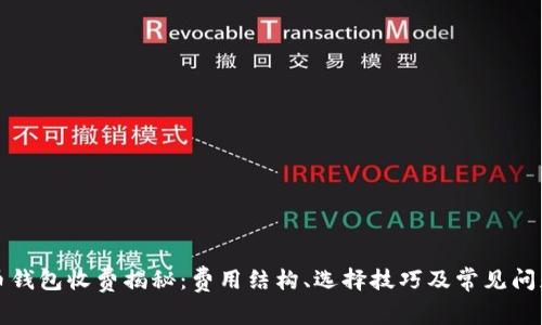 比特币钱包收费揭秘：费用结构、选择技巧及常见问题解答