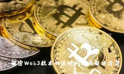 : 解密Web3技术的延时问题与解决方案