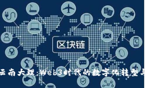 探索云南大理：Web3时代的数字化转型与机遇