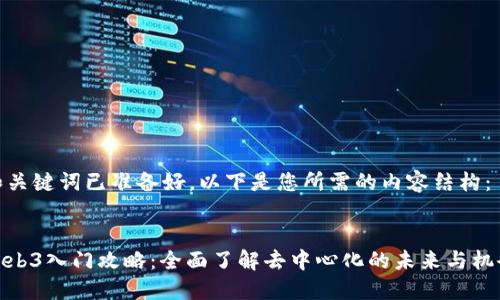 和关键词已准备好，以下是您所需的内容结构：

:
Web3入门攻略：全面了解去中心化的未来与机会
