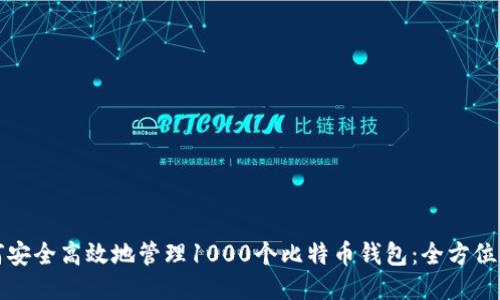 如何安全高效地管理1000个比特币钱包：全方位指南