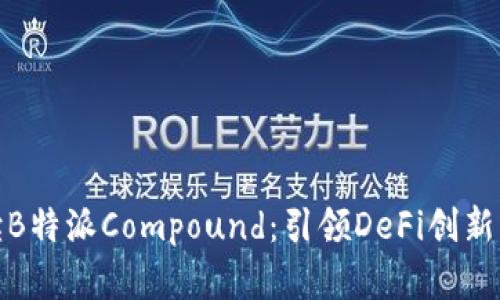 全方位解读B特派Compound：引领DeFi创新的未来趋势