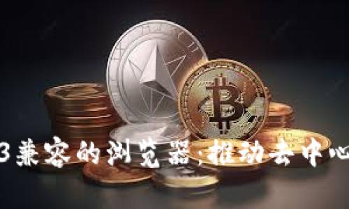 全面解析与Web3兼容的浏览器：推动去中心化互联网的未来
