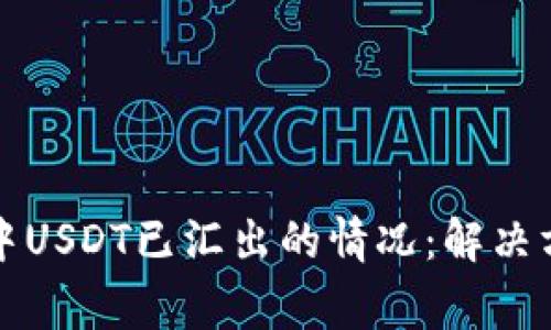 如何处理火币钱包中USDT已汇出的情况：解决方案与常见问题解析