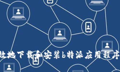 范例

如何安全有效地下载和安装b特派应用程序：一步步指南