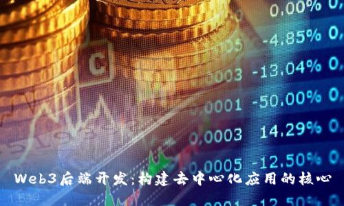 Web3后端开发：构建去中心化应用的核心