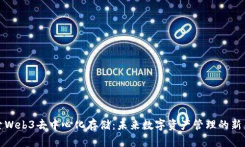 探索Web3去中心化存储：未来数字资产管理的新篇章