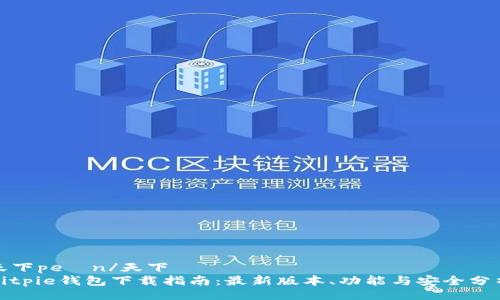 天下pełn/天下  
Bitpie钱包下载指南：最新版本、功能与安全分析